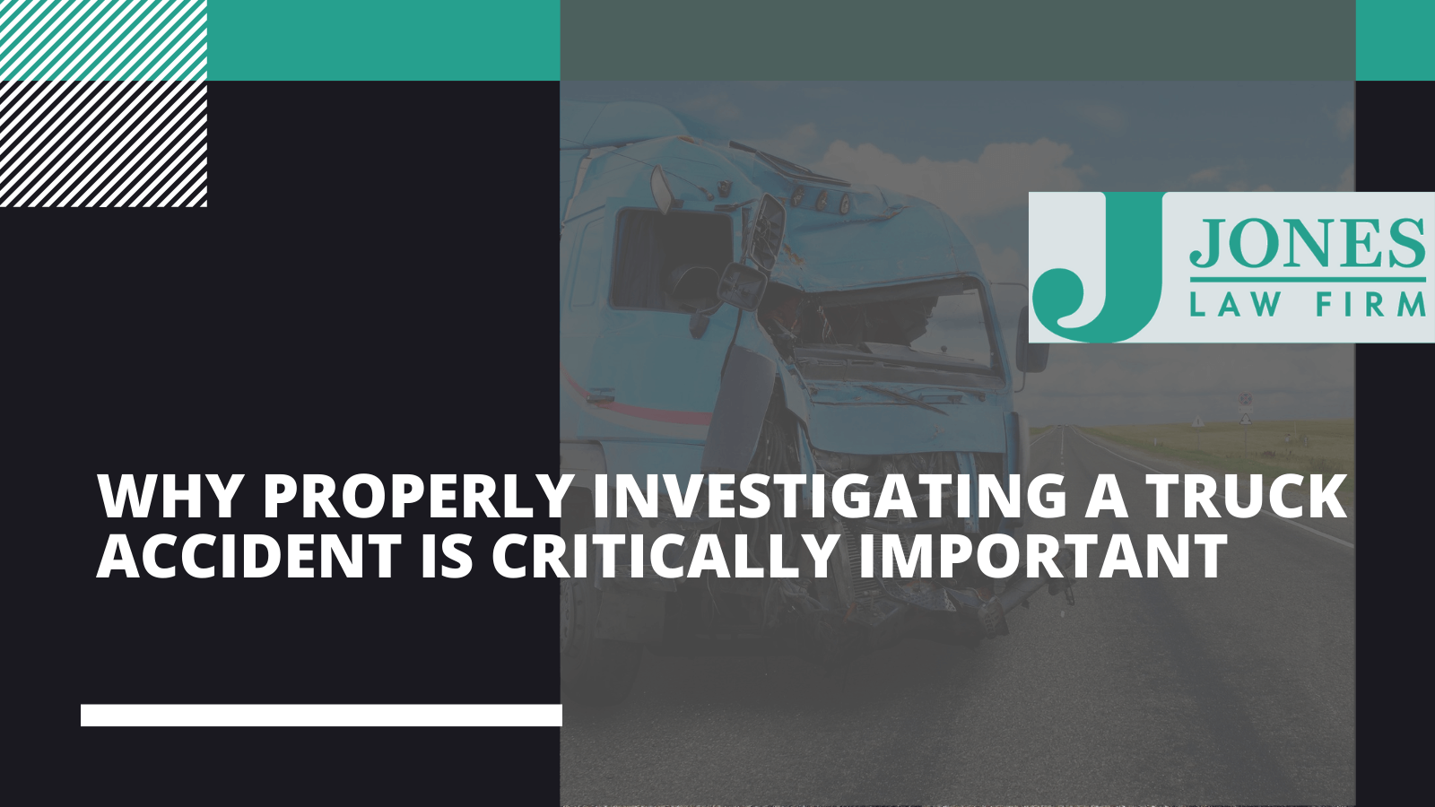 Why Properly Investigating a Truck Accident Is Critically Important - Jones law firm - Alexandria louisiana