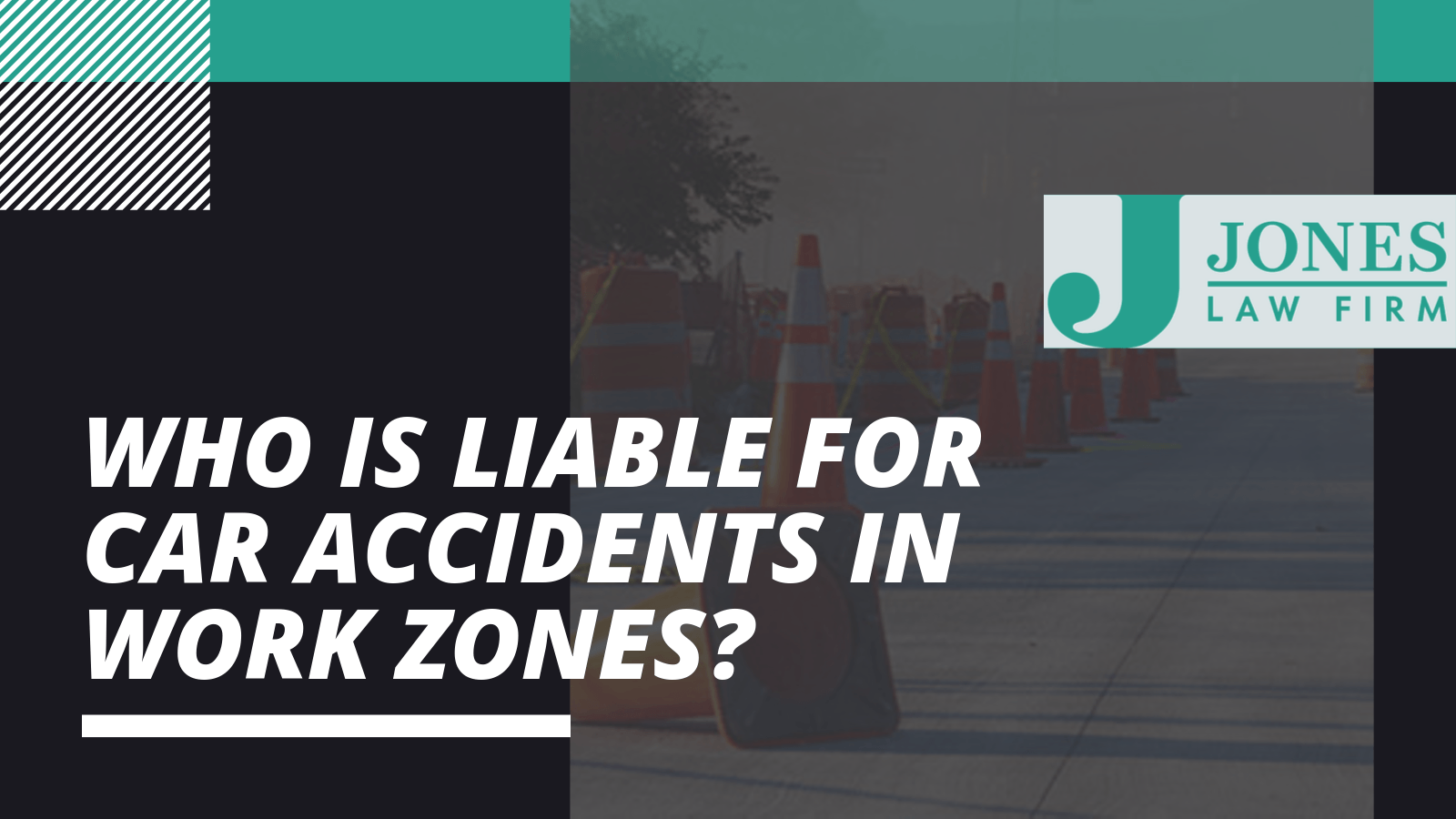 Who is Liable for Car Accidents in Work Zones? Jones Law Firm