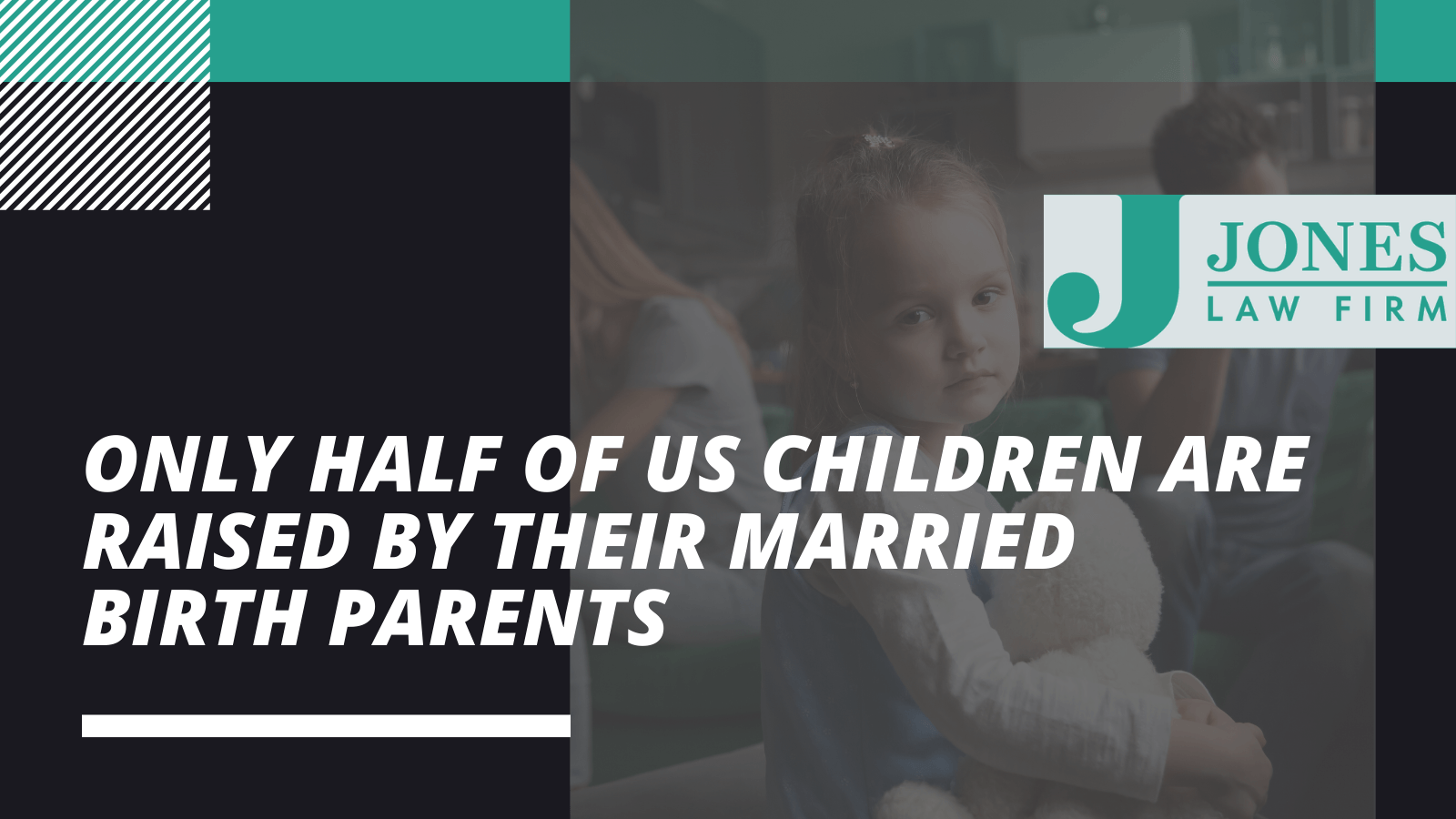 Only half of US children are raised by their married birth parents - Jones law firm - Alexandria louisiana