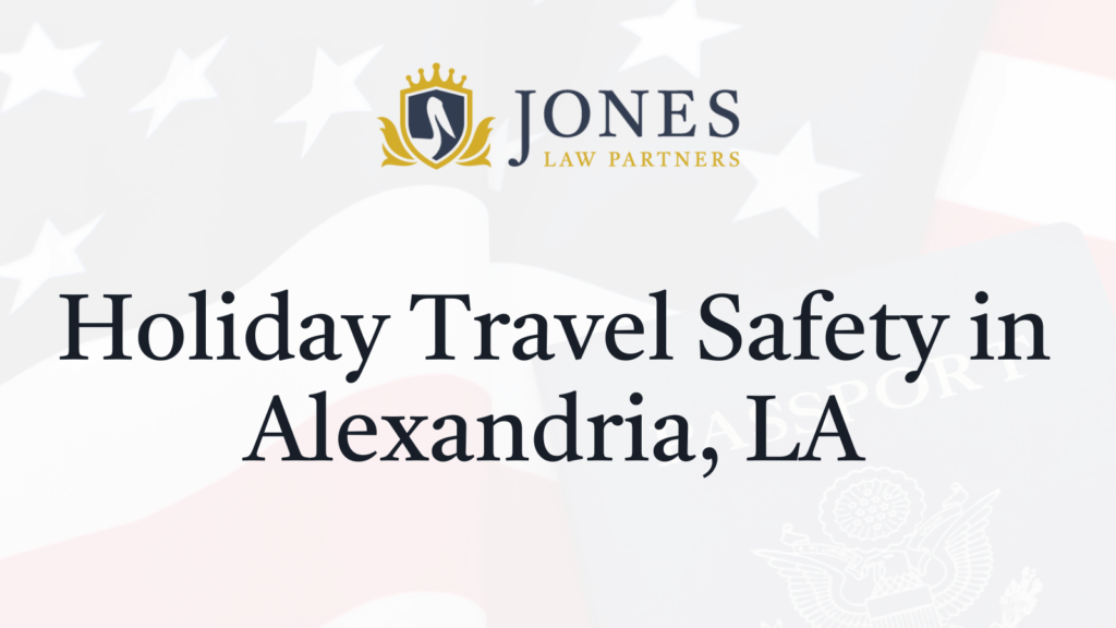Holiday Travel Safety in Alexandria, LA - Jones Law Partners - alexandria louisiana