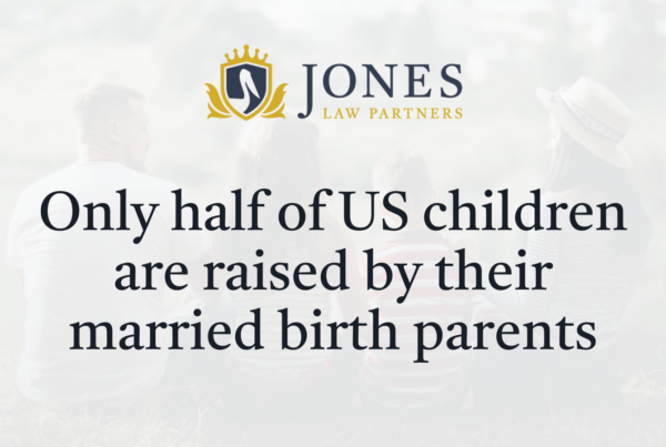 Only half of US children are raised by their married birth parents - Jones Law Partners - alexandria louisiana