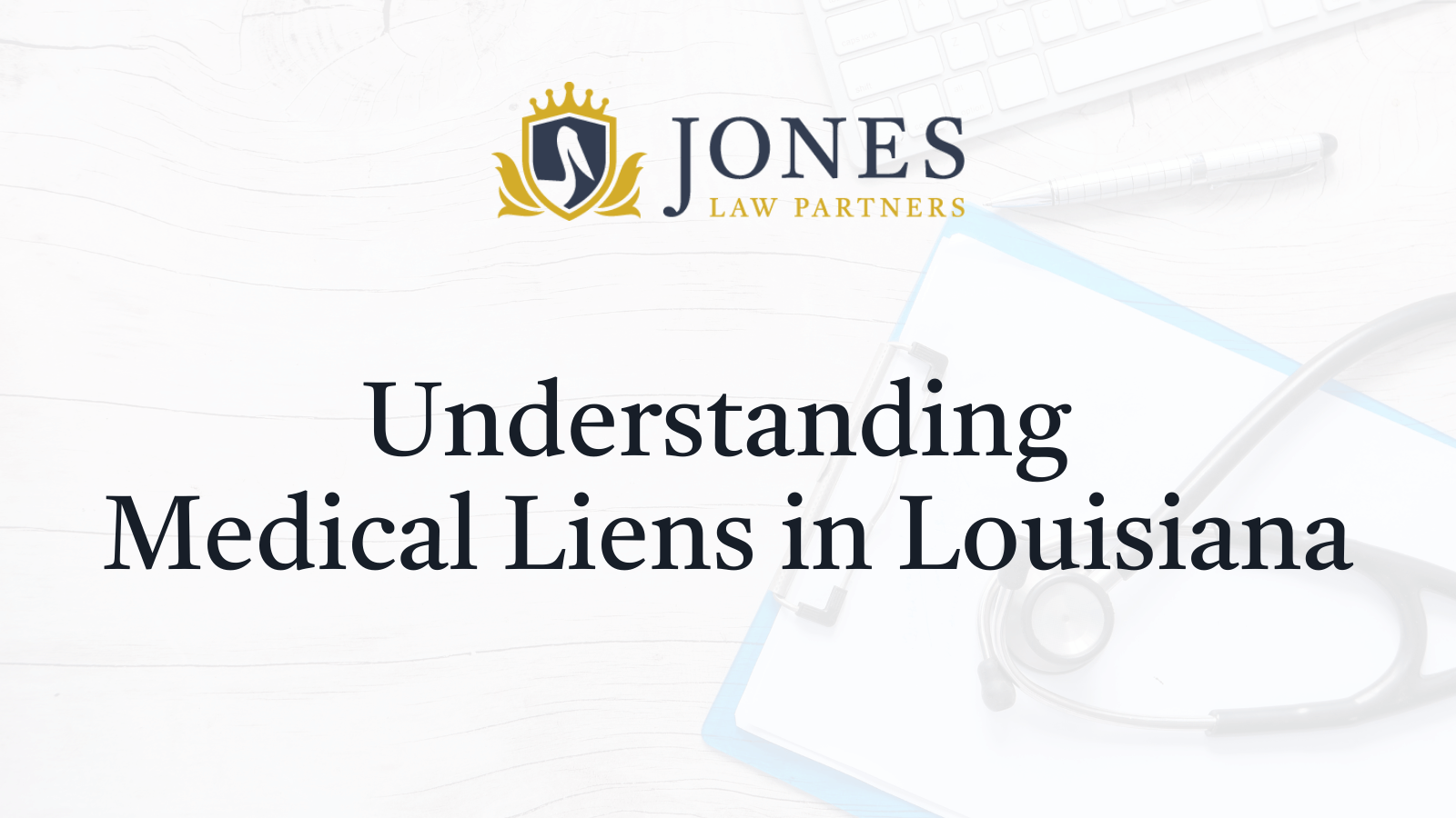 Understanding Medical Liens in Louisiana - Jones Law Partners