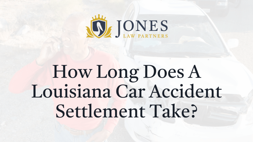 How Long Does A Louisiana Car Accident Settlement Take - Jones Law Partners