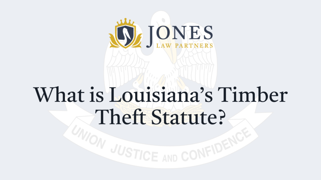 What is Louisiana’s Timber Theft Statute - Jones Law Partners - alexandria louisiana