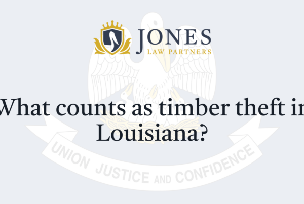 What counts as timber theft in Louisiana - Jones Law Partners - alexandria louisiana