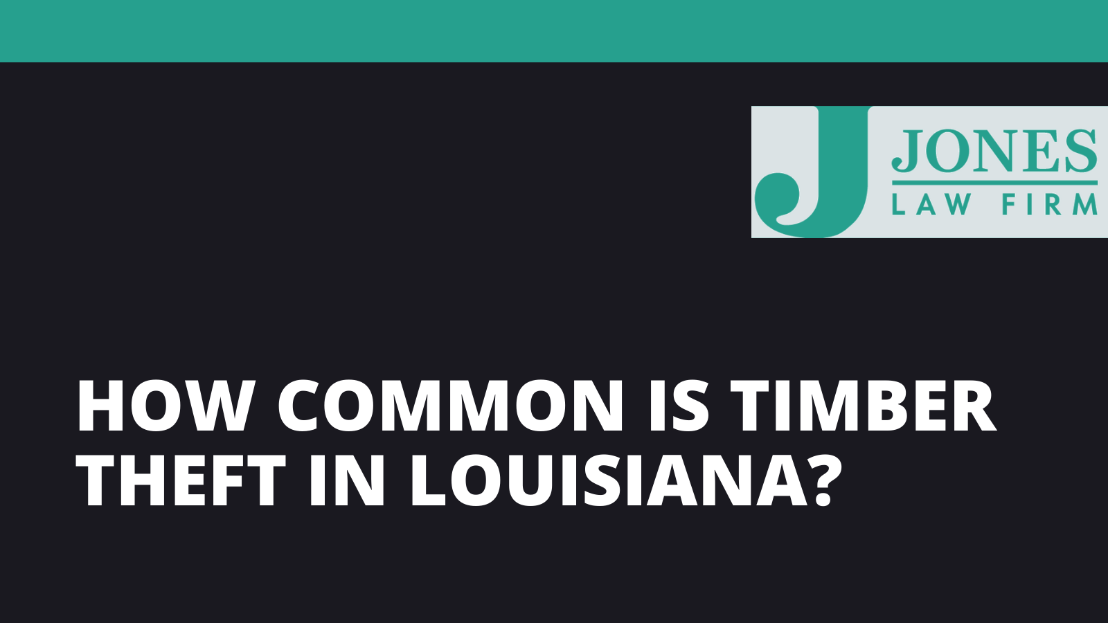 How common is Timber Theft in Louisiana - Jones law firm - Alexandria louisiana
