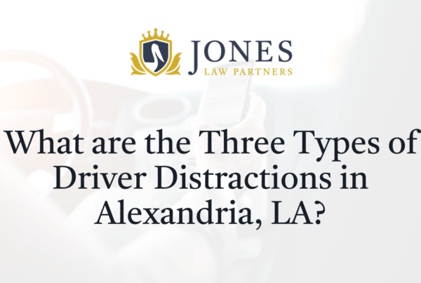 What are the Three Types of Driver Distractions in Alexandria, LA - Jones Law Partners - alexandria louisiana