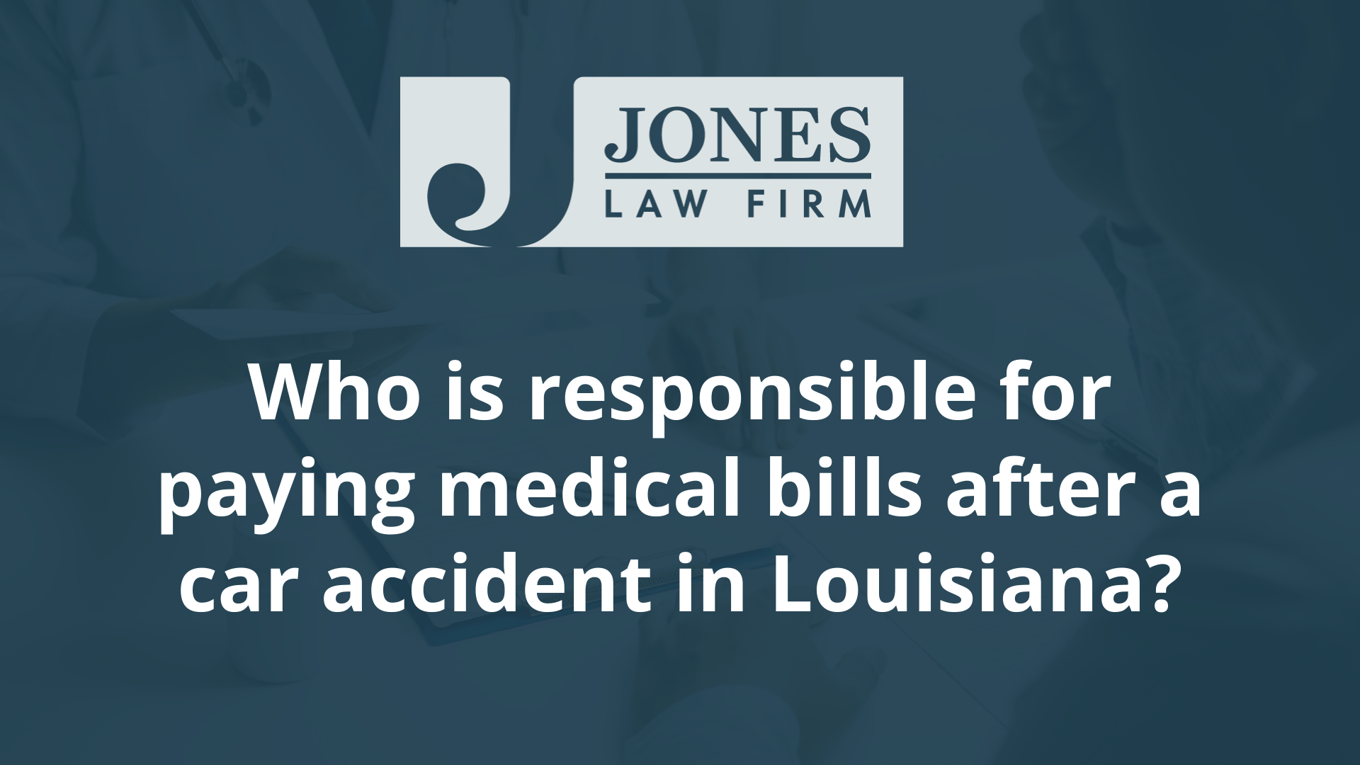 Who is responsible for paying medical bills after a car accident in Louisiana - jones law firm - louisiana