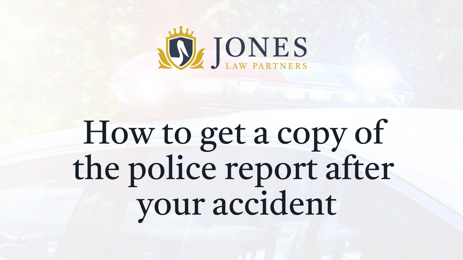 How to get a copy of the police report after your accident - Jones Law Partners