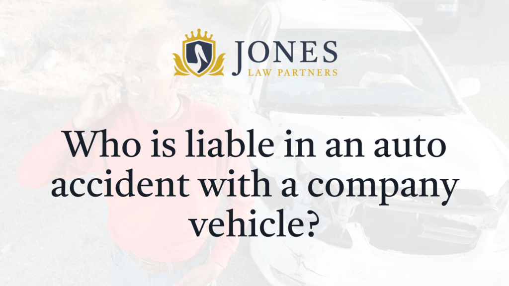 Who is liable in an auto accident with a company vehicle - Jones Law Partners - alexandria louisiana