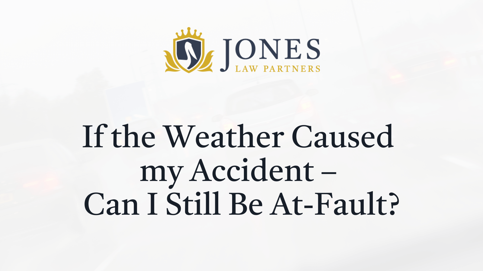 If the Weather Caused my Accident – Can I Still Be At-Fault - Jones Law Partners
