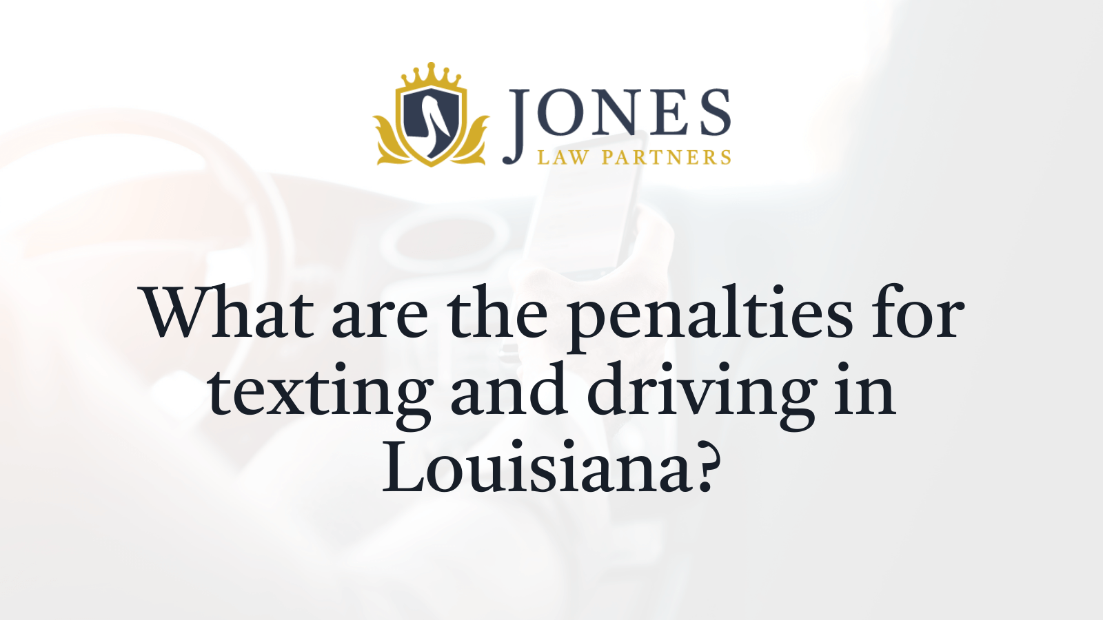 What are the penalties for texting and driving in Louisiana - Jones Law Partners