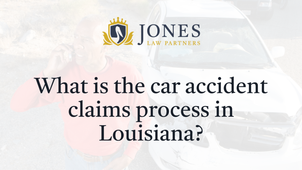 What is the car accident claims process in Louisiana - Jones Law Partners - alexandria louisiana