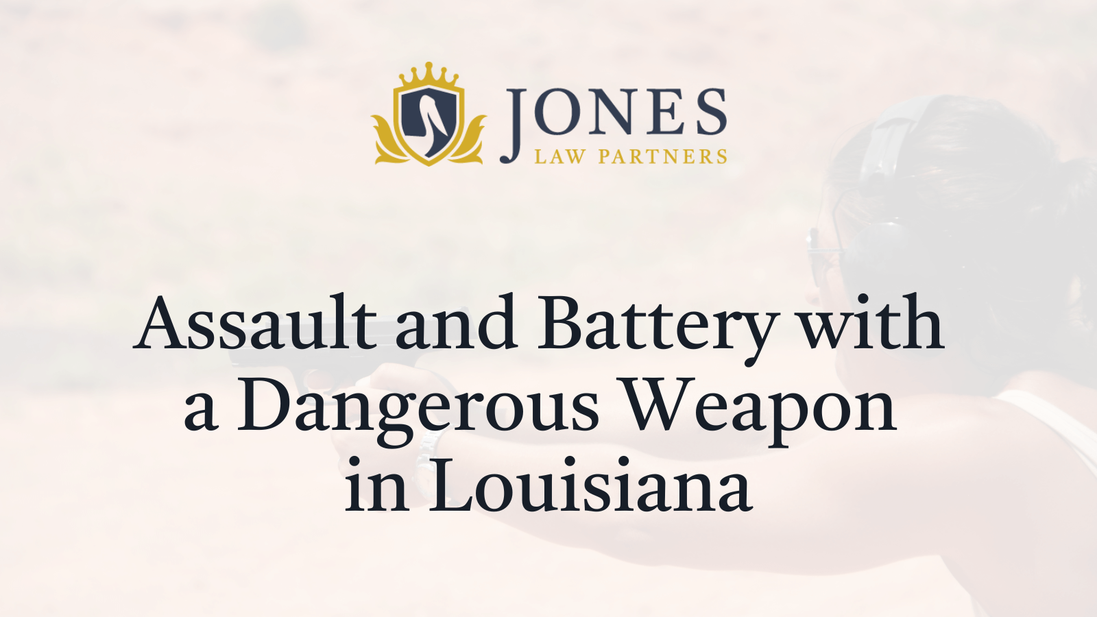 Assault and Battery with a Dangerous Weapon in Louisiana - Jones Law Partners - alexandria louisiana