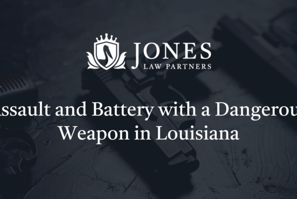 Assault and Battery with a Dangerous Weapon in Louisiana - Jones Law Partners