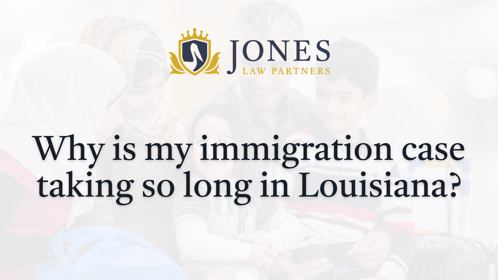 Why is my immigration case taking so long in Louisiana - alexandria louisiana - Jones Law Partners