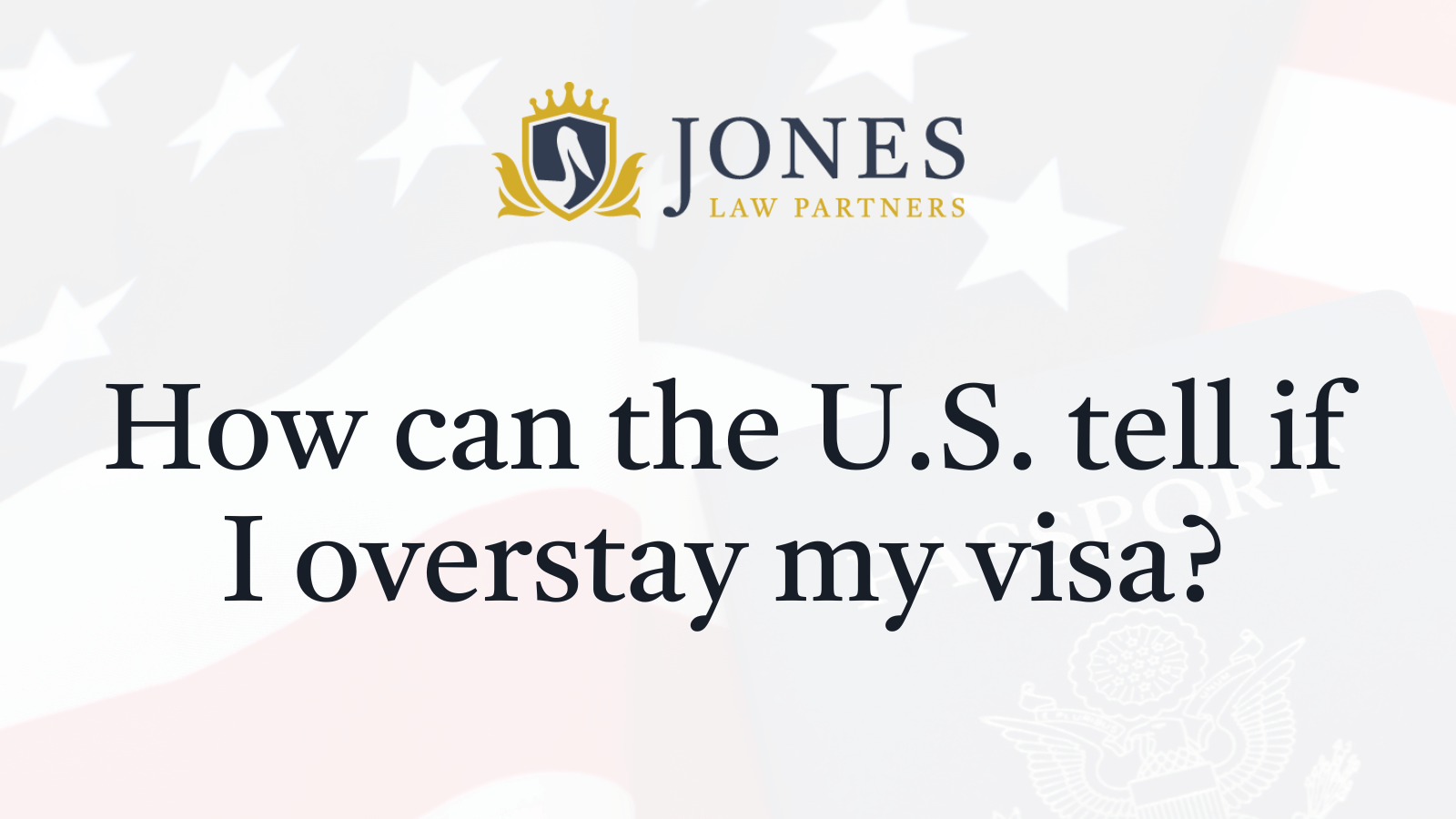 How can the U.S. tell if I overstay my visa - Jones Law Partners - alexandria louisiana