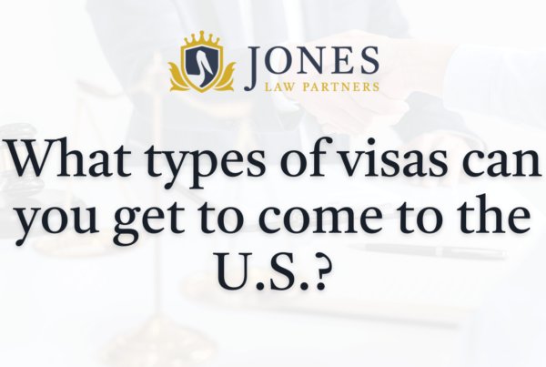 What types of visas can you get to come to the U.S.- Jones Law Partners - alexandria louisiana