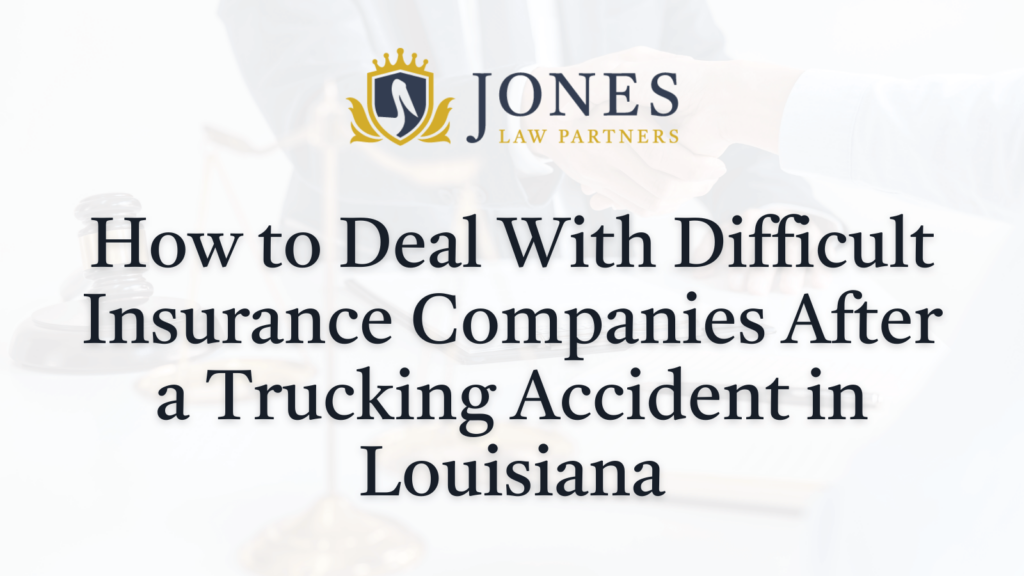How to Deal With Difficult Insurance Companies After a Trucking Accident in Louisiana - Jones Law Partners - alexandria louisiana