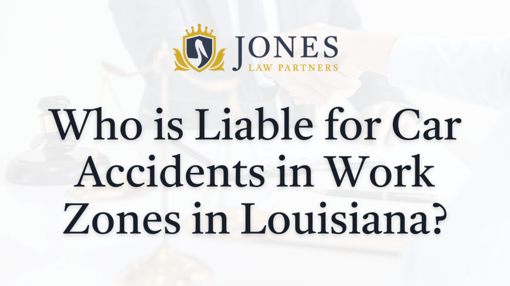 Who is Liable for Car Accidents in Work Zones in Louisiana - Jones Law Partners - alexandria louisiana