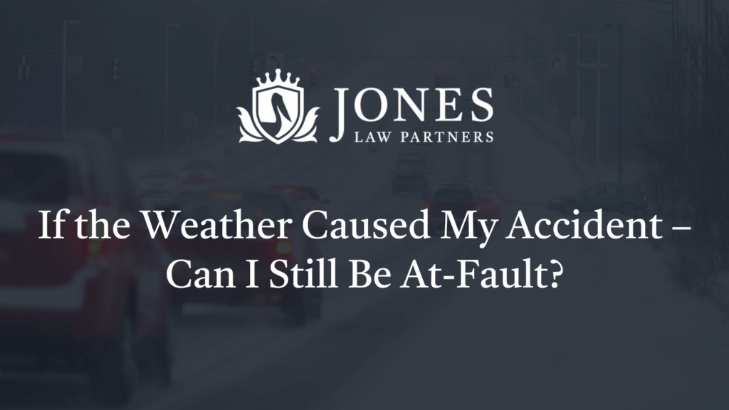 If the Weather Caused My Accident – Can I Still Be At-Fault? - Jones Law Partners